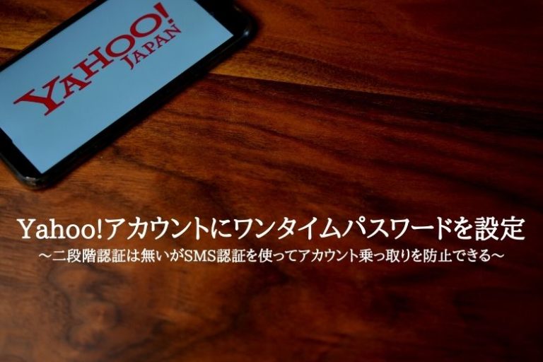 Yahoo!アカウントにワンタイムパスワードを設定~二段階認証は無いがSMS認証を使ってアカウント乗っ取りを防止できる~ | ゼロからBLOG