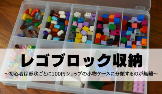 レゴブロック収納～初心者は形状ごとに100円ショップの小物ケースに分類するのが無難～