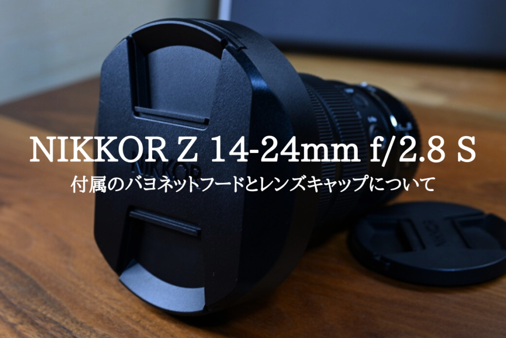 NIKKOR Z 14-24mm f/2.8 S付属のバヨネットフードとレンズ